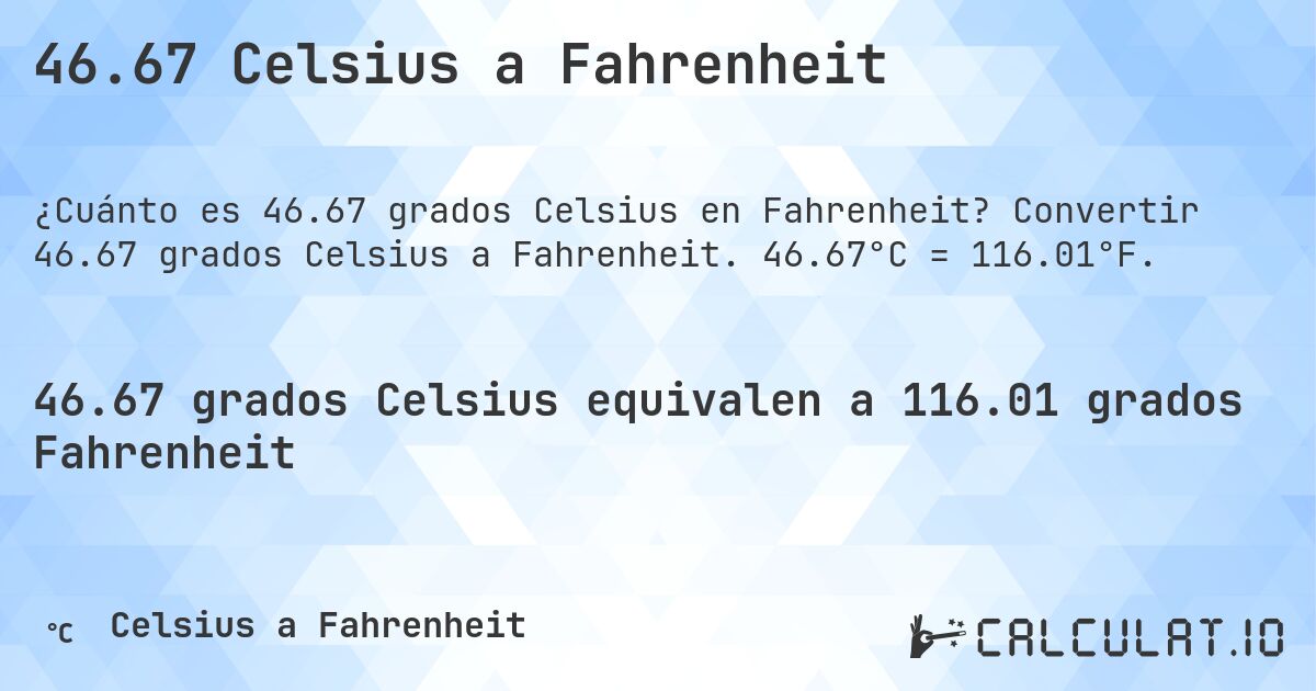 46.67 Celsius a Fahrenheit. Convertir 46.67 grados Celsius a Fahrenheit. 46.67°C = 116.01°F.