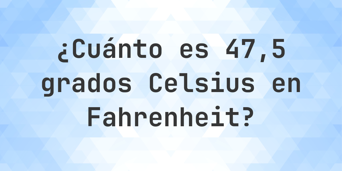 47-5-celsius-a-fahrenheit-calculatio