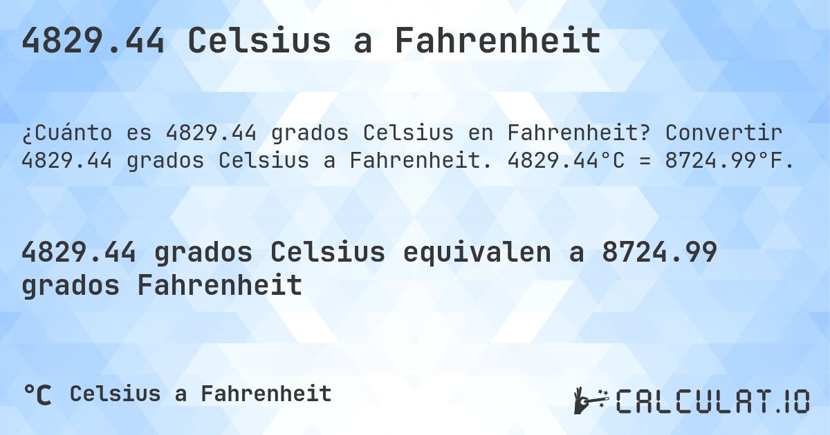 4829.44 Celsius a Fahrenheit. Convertir 4829.44 grados Celsius a Fahrenheit. 4829.44°C = 8724.99°F.