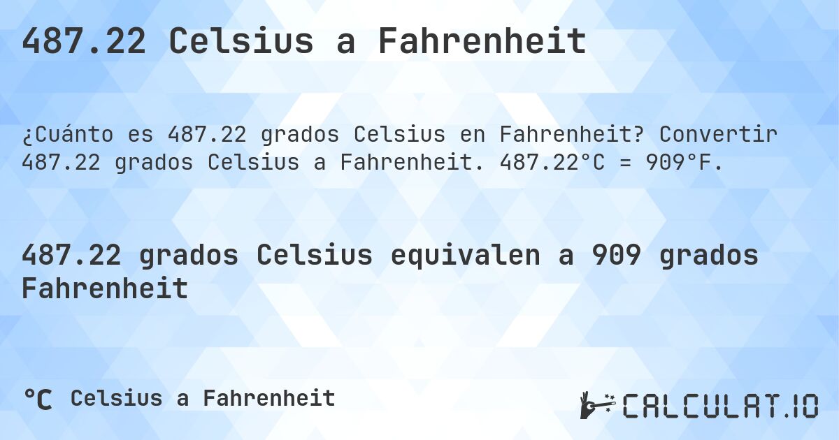 487.22 Celsius a Fahrenheit. Convertir 487.22 grados Celsius a Fahrenheit. 487.22°C = 909°F.