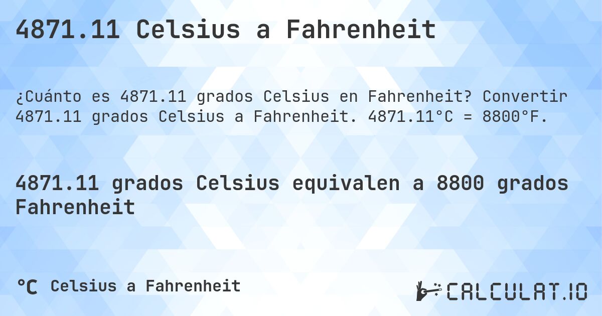 4871.11 Celsius a Fahrenheit. Convertir 4871.11 grados Celsius a Fahrenheit. 4871.11°C = 8800°F.