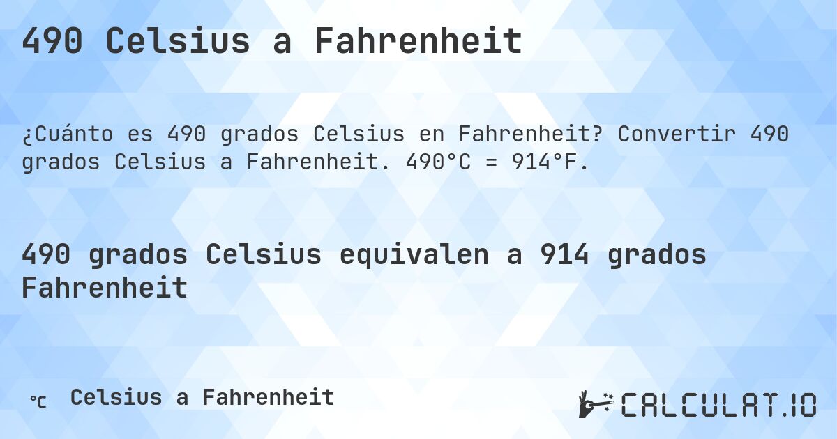 490 Celsius a Fahrenheit. Convertir 490 grados Celsius a Fahrenheit. 490°C = 914°F.