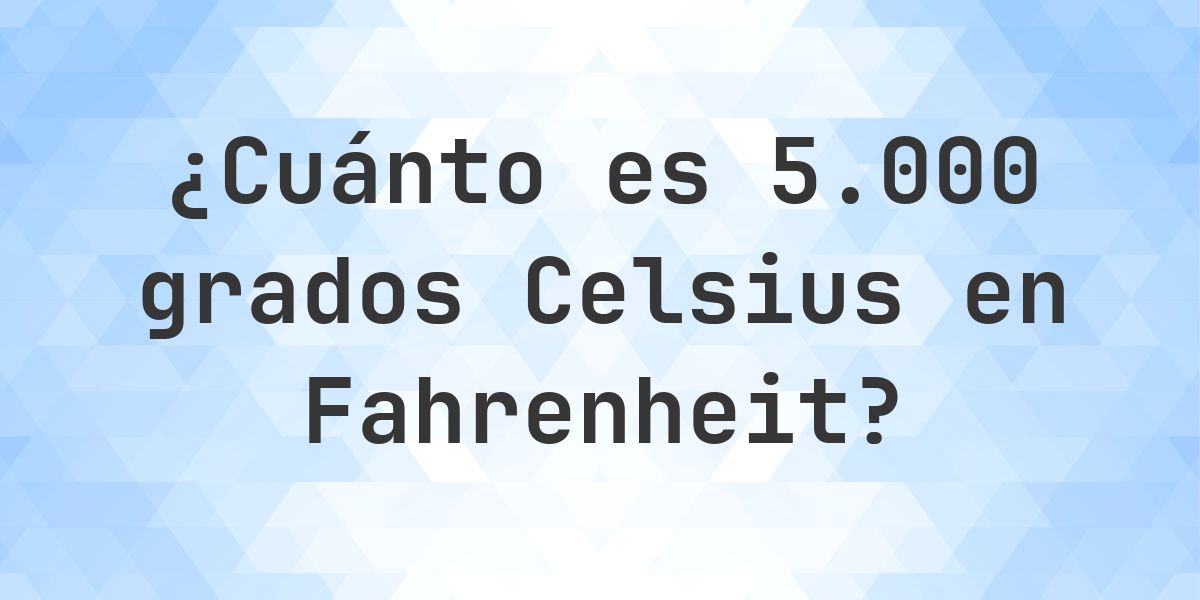 5000 Celsius a Fahrenheit - Calculatio