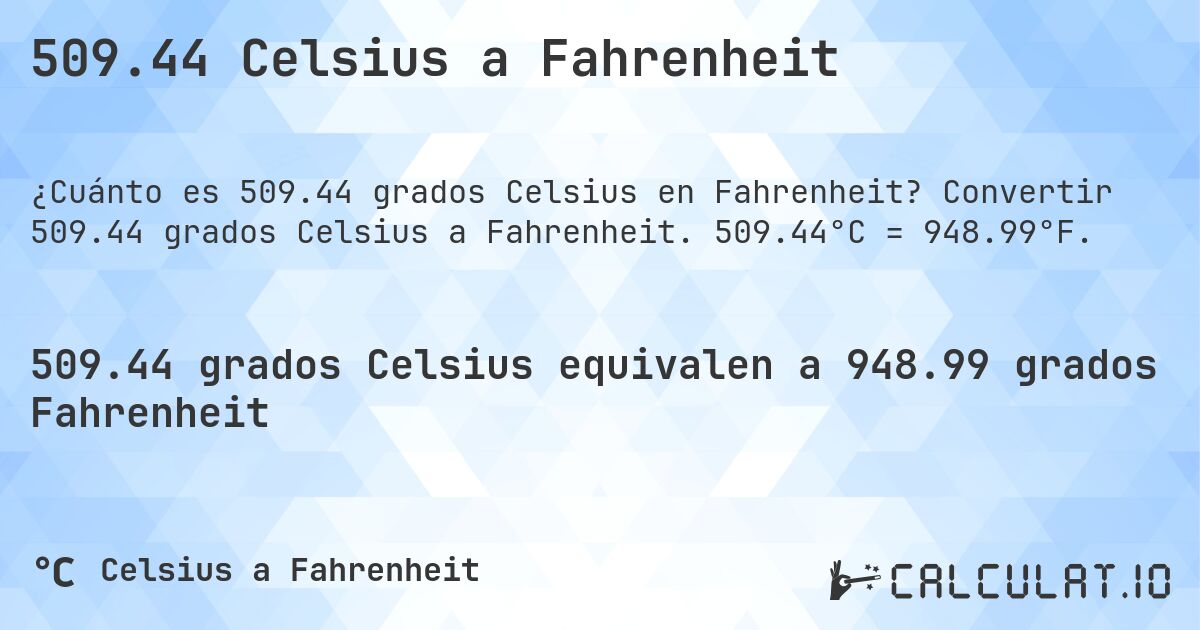 509.44 Celsius a Fahrenheit. Convertir 509.44 grados Celsius a Fahrenheit. 509.44°C = 948.99°F.