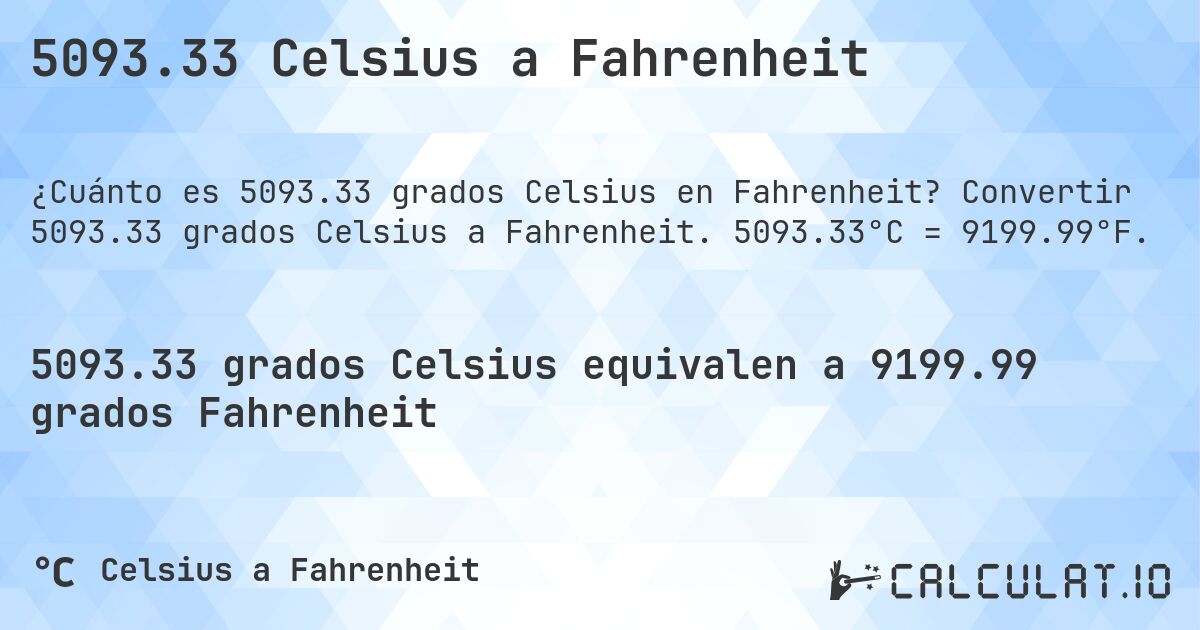 5093.33 Celsius a Fahrenheit. Convertir 5093.33 grados Celsius a Fahrenheit. 5093.33°C = 9199.99°F.