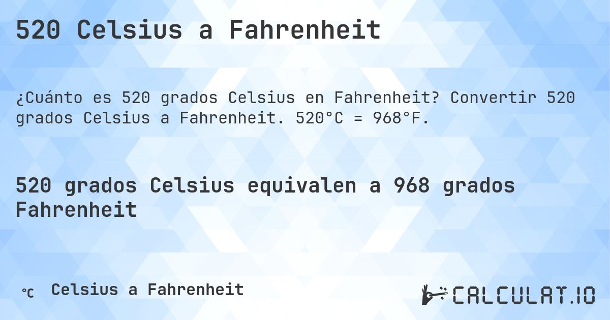 520 Celsius a Fahrenheit. Convertir 520 grados Celsius a Fahrenheit. 520°C = 968°F.