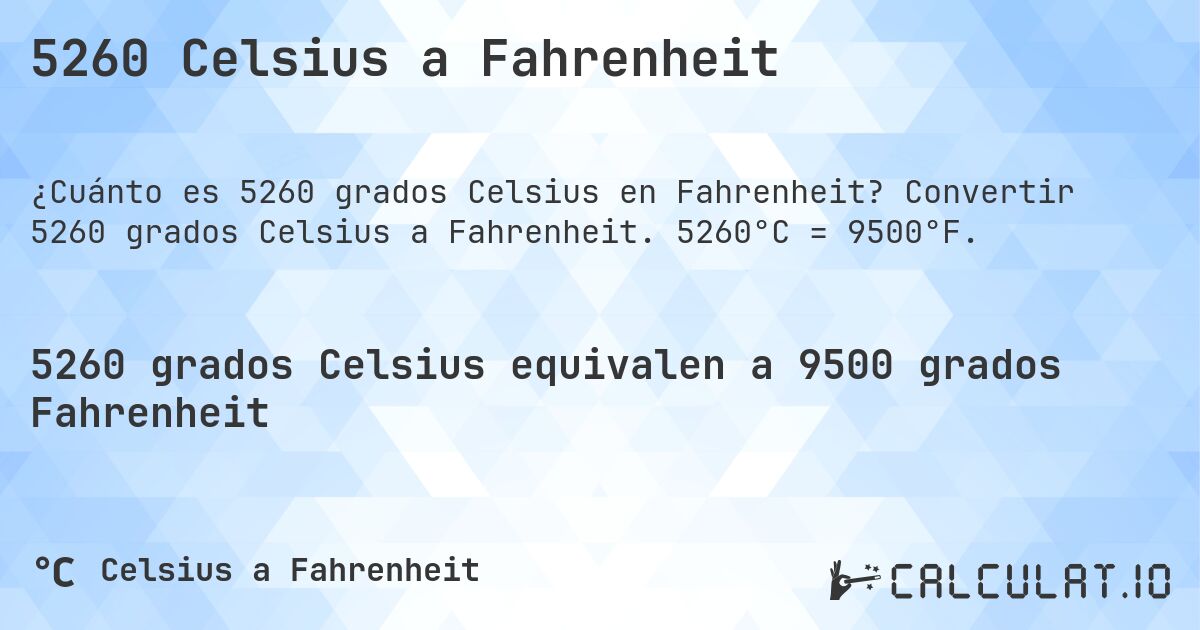 5260 Celsius a Fahrenheit. Convertir 5260 grados Celsius a Fahrenheit. 5260°C = 9500°F.