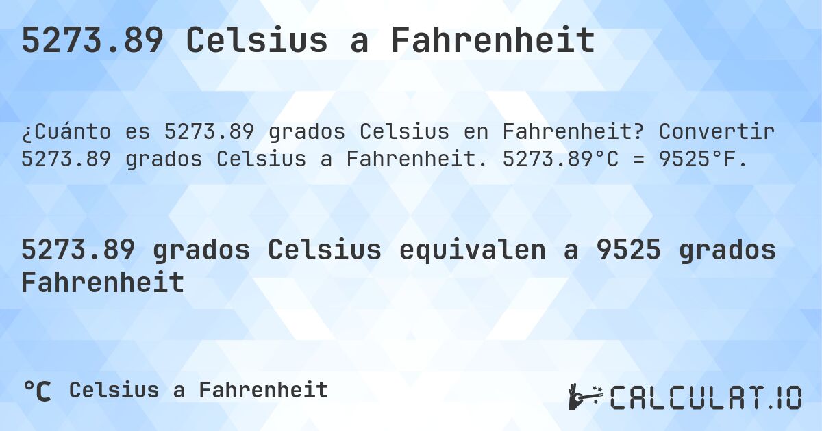 5273.89 Celsius a Fahrenheit. Convertir 5273.89 grados Celsius a Fahrenheit. 5273.89°C = 9525°F.