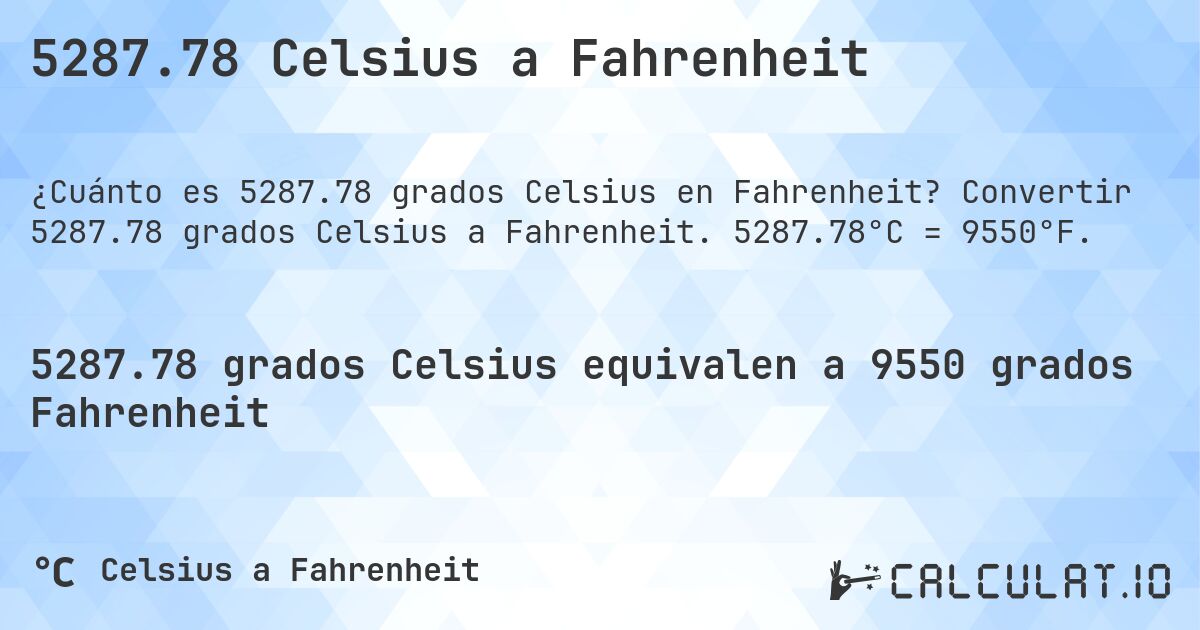 5287.78 Celsius a Fahrenheit. Convertir 5287.78 grados Celsius a Fahrenheit. 5287.78°C = 9550°F.