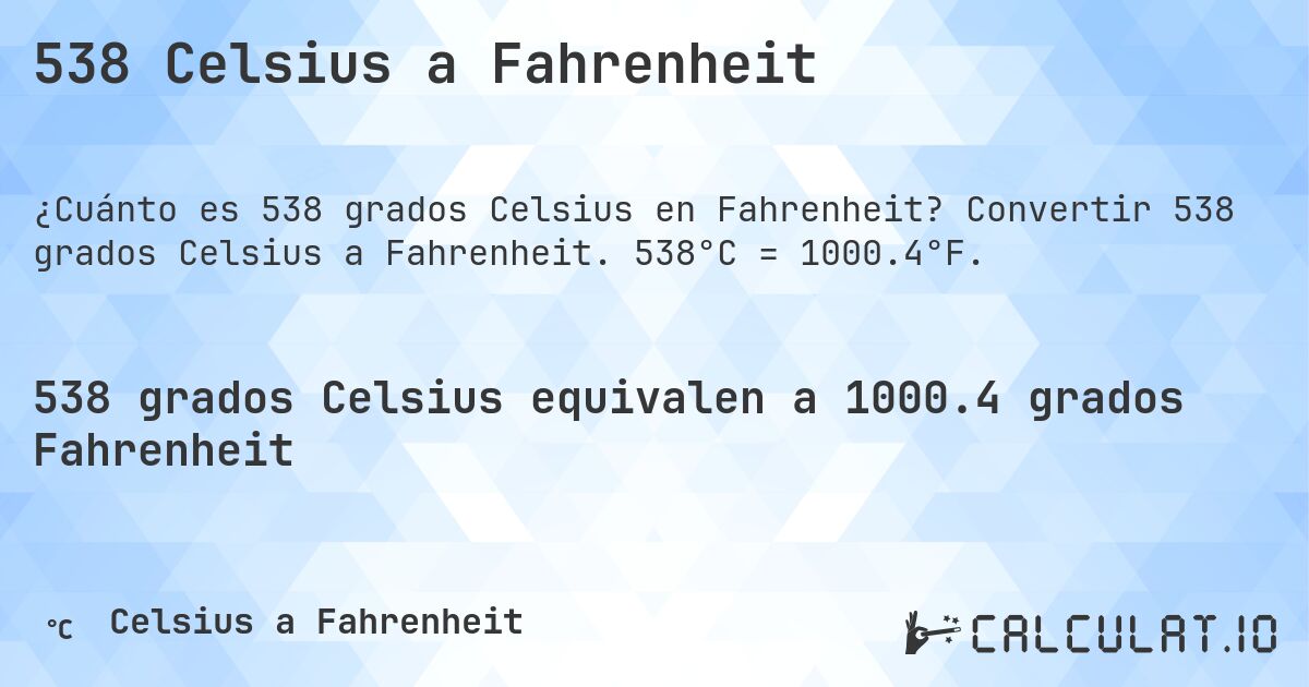538 Celsius a Fahrenheit. Convertir 538 grados Celsius a Fahrenheit. 538°C = 1000.4°F.