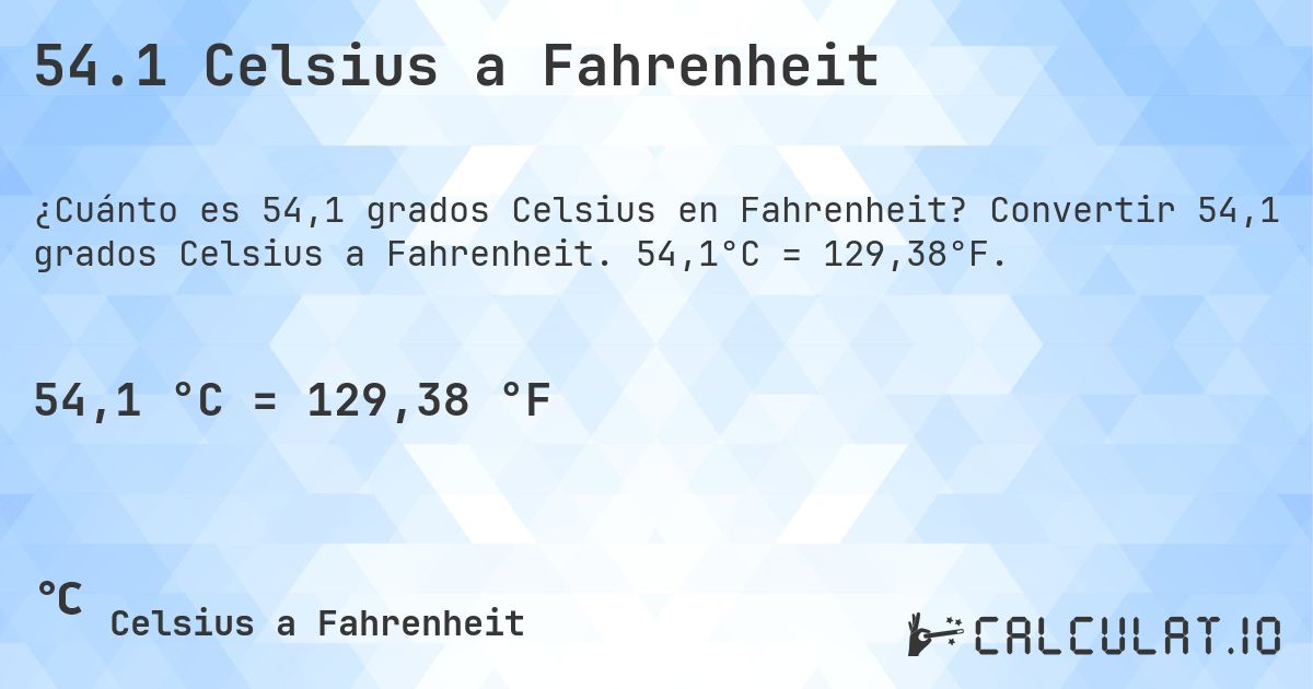 54.1 Celsius a Fahrenheit. Convertir 54,1 grados Celsius a Fahrenheit. 54,1°C = 129,38°F.
