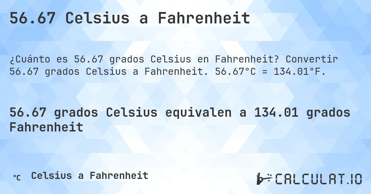 56.67 Celsius a Fahrenheit. Convertir 56.67 grados Celsius a Fahrenheit. 56.67°C = 134.01°F.