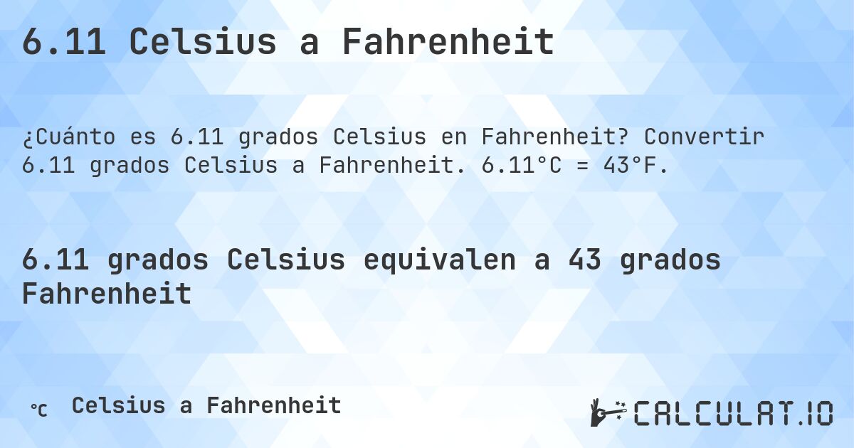 6.11 Celsius a Fahrenheit. Convertir 6.11 grados Celsius a Fahrenheit. 6.11°C = 43°F.