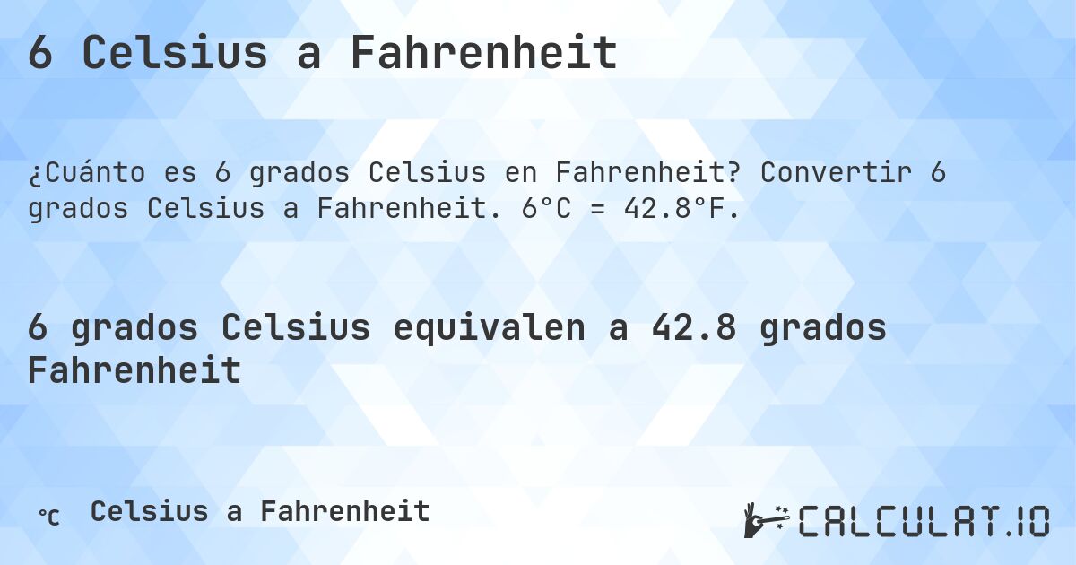 6 Celsius a Fahrenheit. Convertir 6 grados Celsius a Fahrenheit. 6°C = 42.8°F.