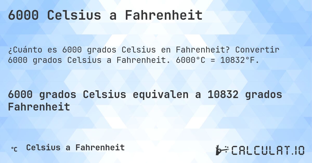6000 Celsius a Fahrenheit. Convertir 6000 grados Celsius a Fahrenheit. 6000°C = 10832°F.