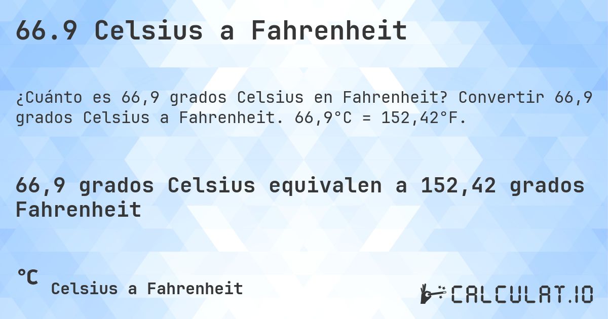 66.9 Celsius a Fahrenheit. Convertir 66,9 grados Celsius a Fahrenheit. 66,9°C = 152,42°F.