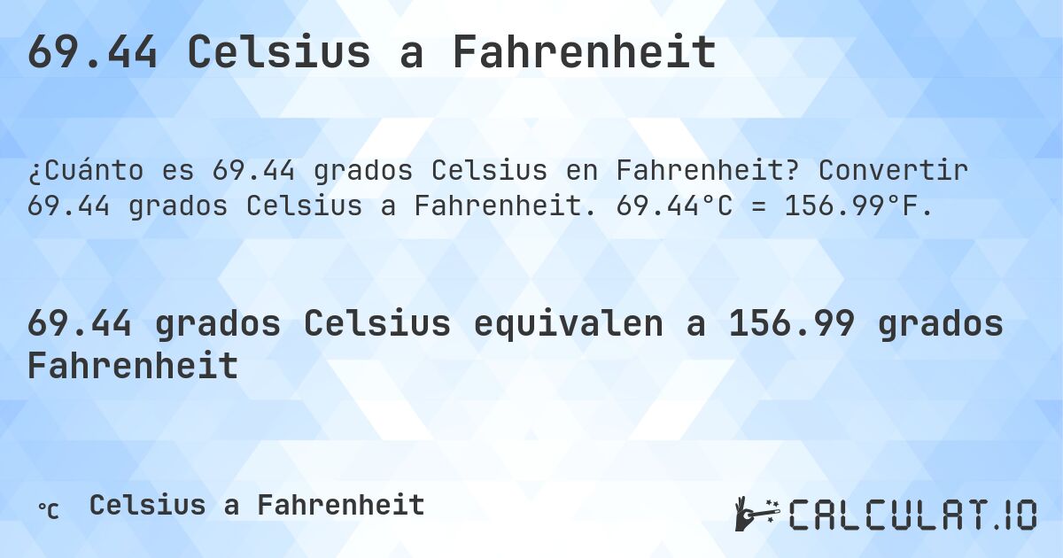 69.44 Celsius a Fahrenheit. Convertir 69.44 grados Celsius a Fahrenheit. 69.44°C = 156.99°F.
