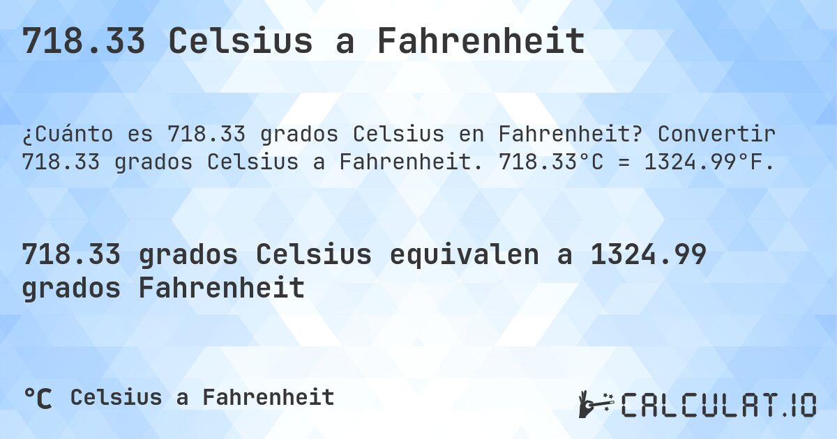 718.33 Celsius a Fahrenheit. Convertir 718.33 grados Celsius a Fahrenheit. 718.33°C = 1324.99°F.