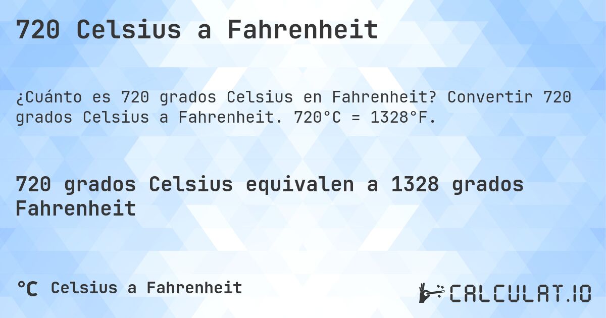 720 Celsius a Fahrenheit. Convertir 720 grados Celsius a Fahrenheit. 720°C = 1328°F.