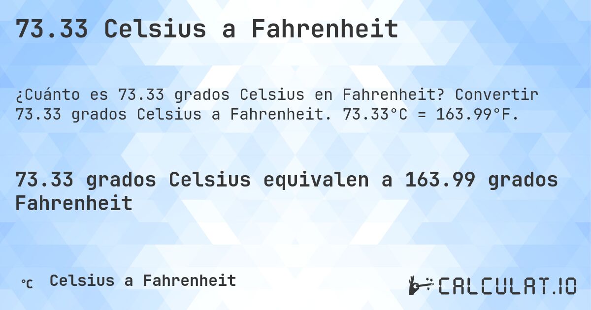 73.33 Celsius a Fahrenheit. Convertir 73.33 grados Celsius a Fahrenheit. 73.33°C = 163.99°F.