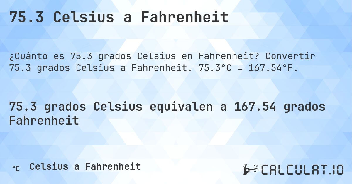75.3 Celsius a Fahrenheit. Convertir 75.3 grados Celsius a Fahrenheit. 75.3°C = 167.54°F.