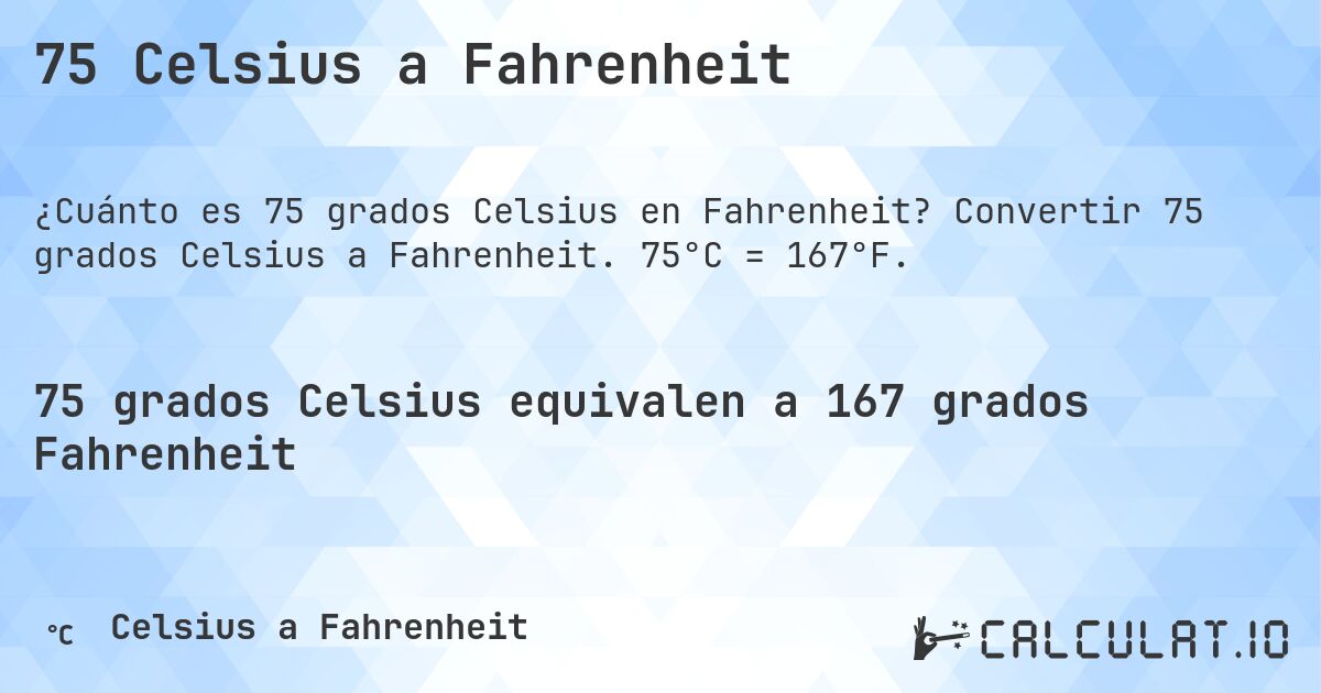 75 Celsius a Fahrenheit. Convertir 75 grados Celsius a Fahrenheit. 75°C = 167°F.