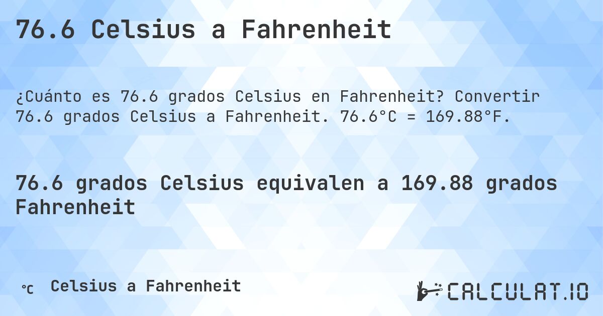 76.6 Celsius a Fahrenheit. Convertir 76.6 grados Celsius a Fahrenheit. 76.6°C = 169.88°F.