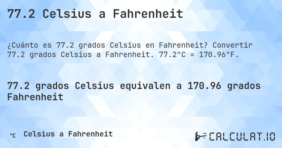 77.2 Celsius a Fahrenheit. Convertir 77.2 grados Celsius a Fahrenheit. 77.2°C = 170.96°F.