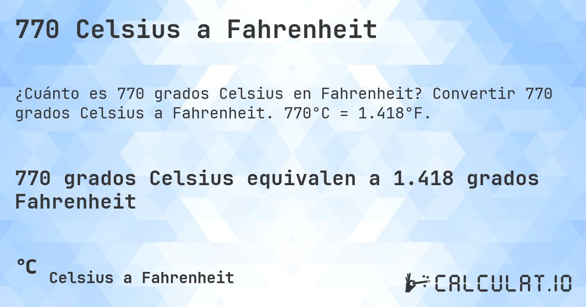 770 Celsius a Fahrenheit. Convertir 770 grados Celsius a Fahrenheit. 770°C = 1.418°F.