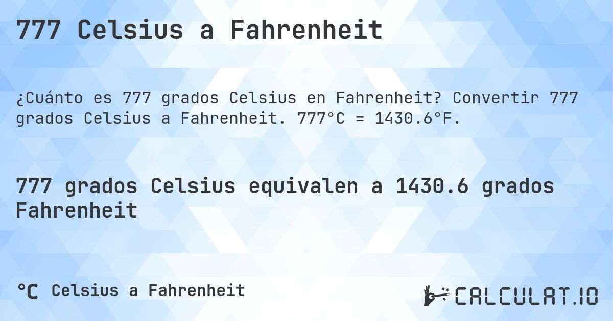 777 Celsius a Fahrenheit. Convertir 777 grados Celsius a Fahrenheit. 777°C = 1430.6°F.