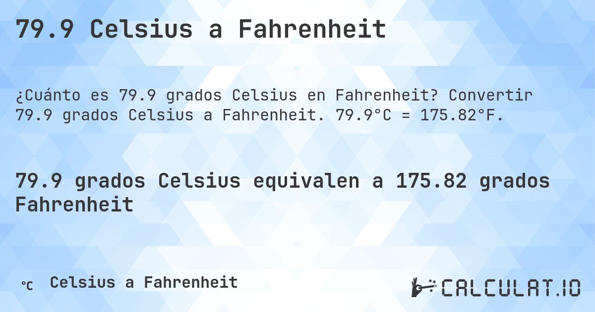 79.9 Celsius a Fahrenheit. Convertir 79.9 grados Celsius a Fahrenheit. 79.9°C = 175.82°F.
