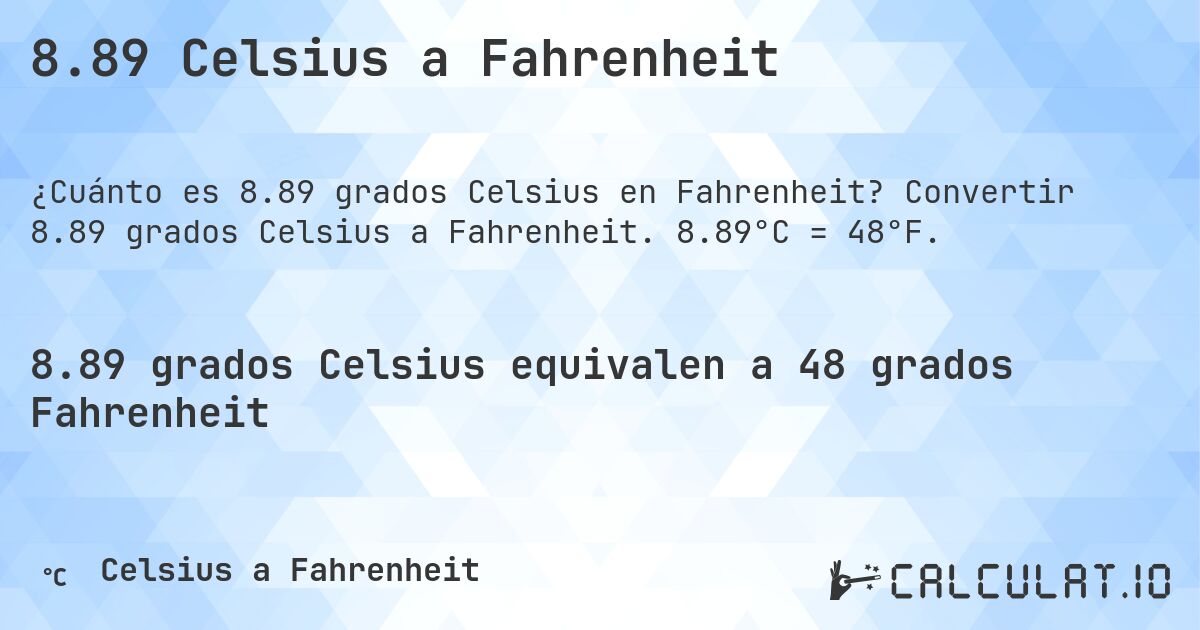 8.89 Celsius a Fahrenheit. Convertir 8.89 grados Celsius a Fahrenheit. 8.89°C = 48°F.