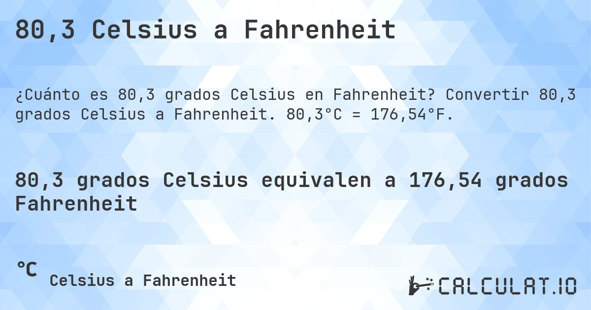 80,3 Celsius a Fahrenheit. Convertir 80,3 grados Celsius a Fahrenheit. 80,3°C = 176,54°F.