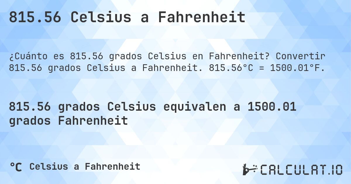 815.56 Celsius a Fahrenheit. Convertir 815.56 grados Celsius a Fahrenheit. 815.56°C = 1500.01°F.