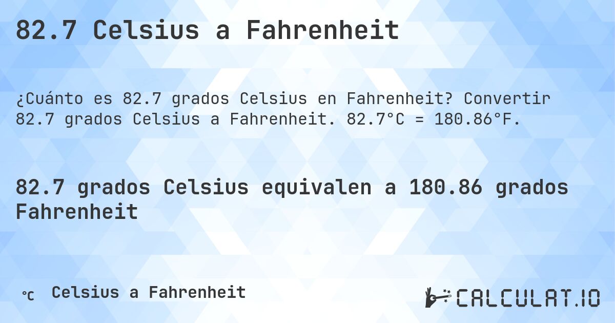 82.7 Celsius a Fahrenheit. Convertir 82.7 grados Celsius a Fahrenheit. 82.7°C = 180.86°F.