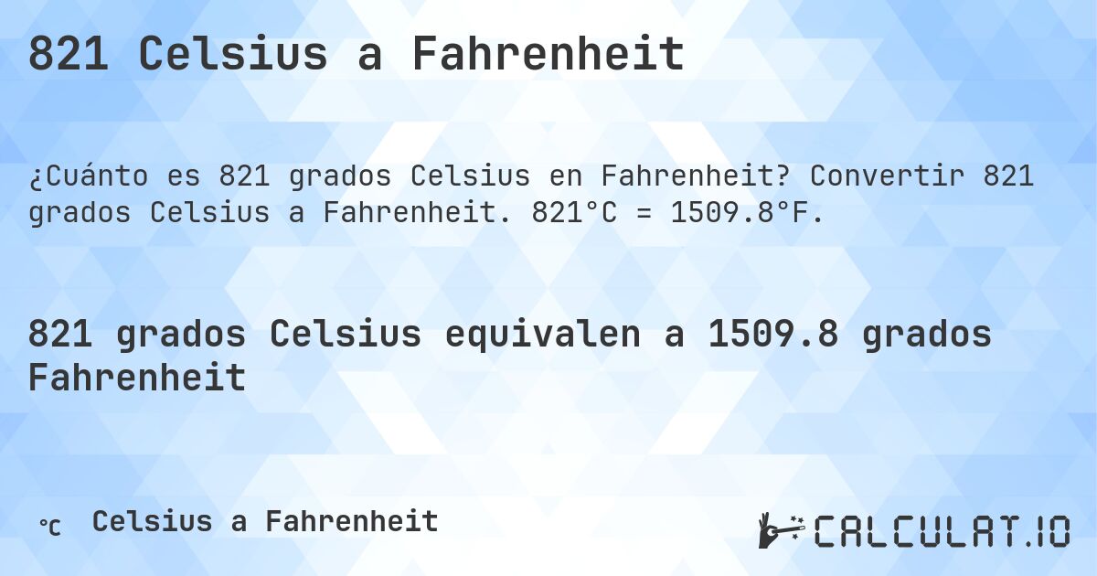 821 Celsius a Fahrenheit. Convertir 821 grados Celsius a Fahrenheit. 821°C = 1509.8°F.