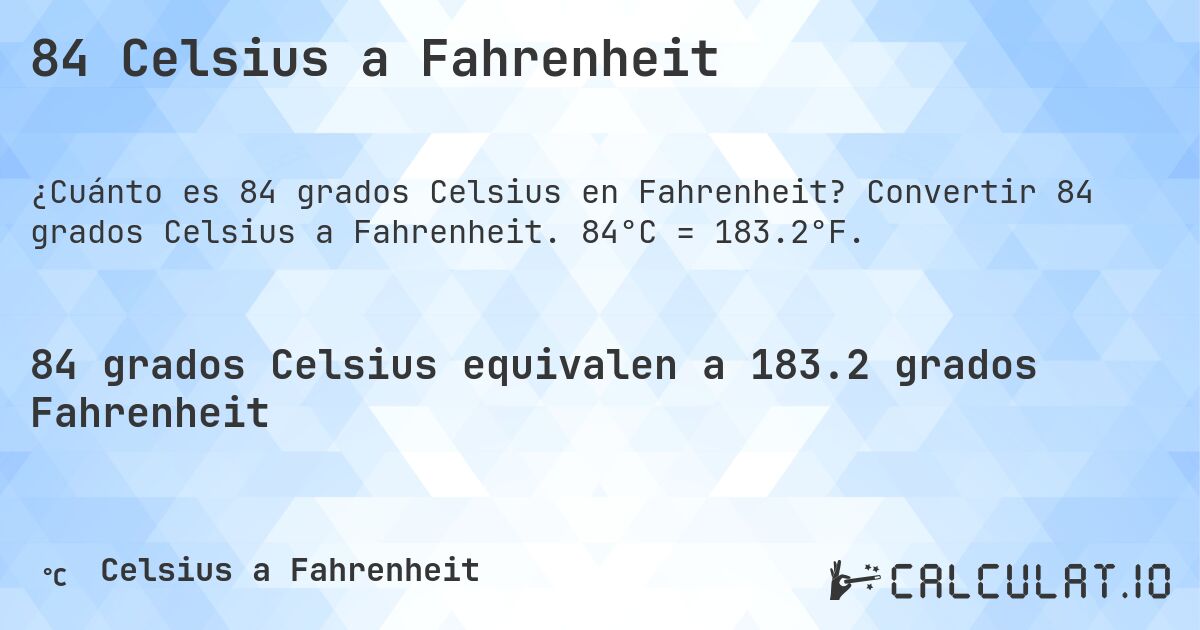 84 Celsius a Fahrenheit. Convertir 84 grados Celsius a Fahrenheit. 84°C = 183.2°F.