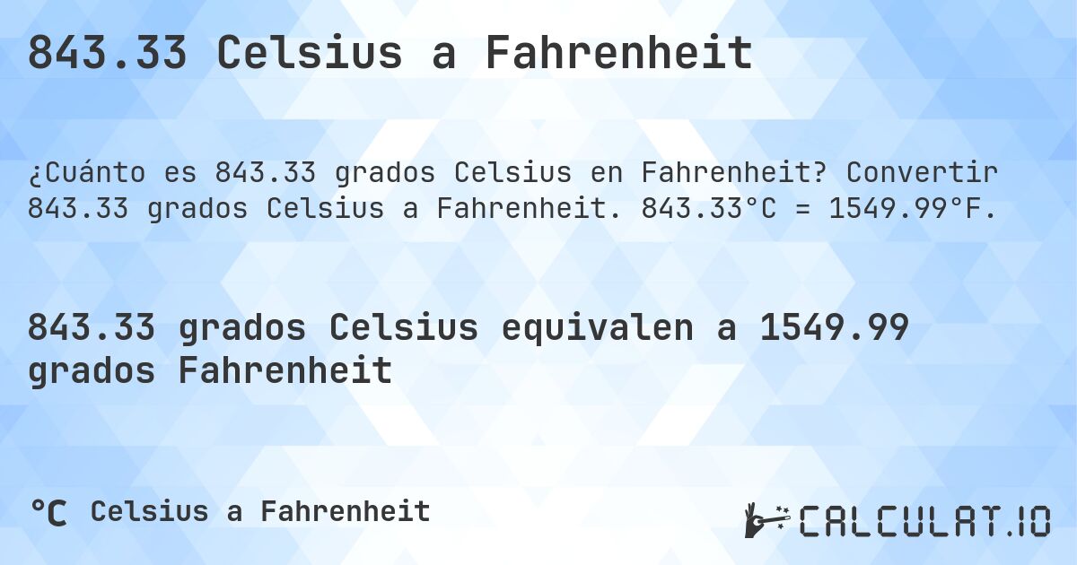 843.33 Celsius a Fahrenheit. Convertir 843.33 grados Celsius a Fahrenheit. 843.33°C = 1549.99°F.
