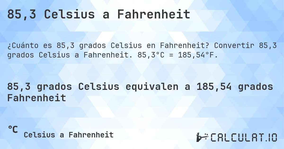 85,3 Celsius a Fahrenheit. Convertir 85,3 grados Celsius a Fahrenheit. 85,3°C = 185,54°F.