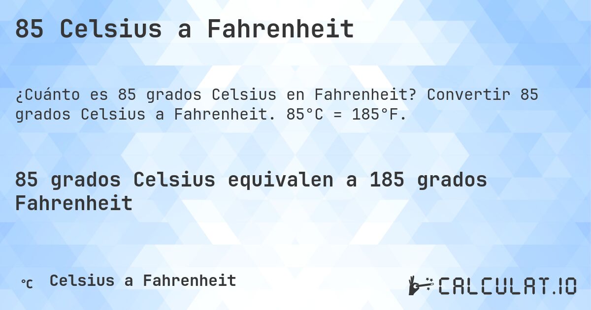 85 Celsius a Fahrenheit. Convertir 85 grados Celsius a Fahrenheit. 85°C = 185°F.