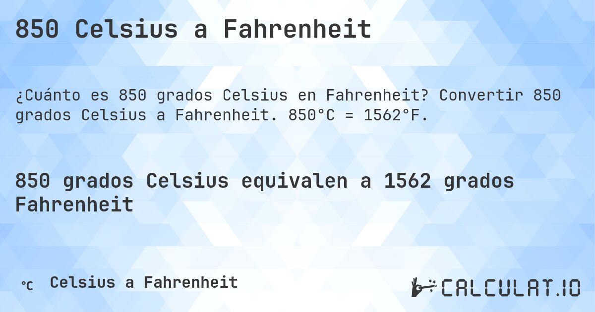 850 Celsius a Fahrenheit. Convertir 850 grados Celsius a Fahrenheit. 850°C = 1562°F.