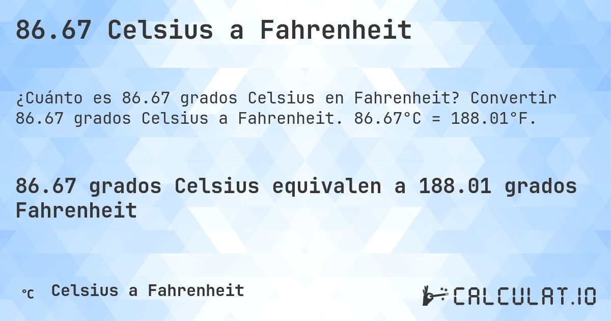 86.67 Celsius a Fahrenheit. Convertir 86.67 grados Celsius a Fahrenheit. 86.67°C = 188.01°F.