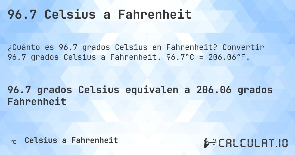 96.7 Celsius a Fahrenheit. Convertir 96.7 grados Celsius a Fahrenheit. 96.7°C = 206.06°F.