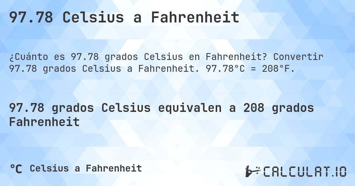 97.78 Celsius a Fahrenheit. Convertir 97.78 grados Celsius a Fahrenheit. 97.78°C = 208°F.