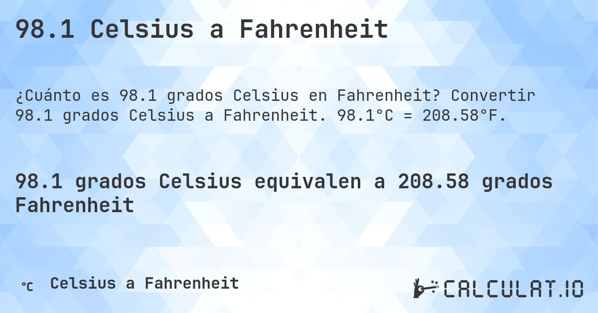 98.1 Celsius a Fahrenheit. Convertir 98.1 grados Celsius a Fahrenheit. 98.1°C = 208.58°F.