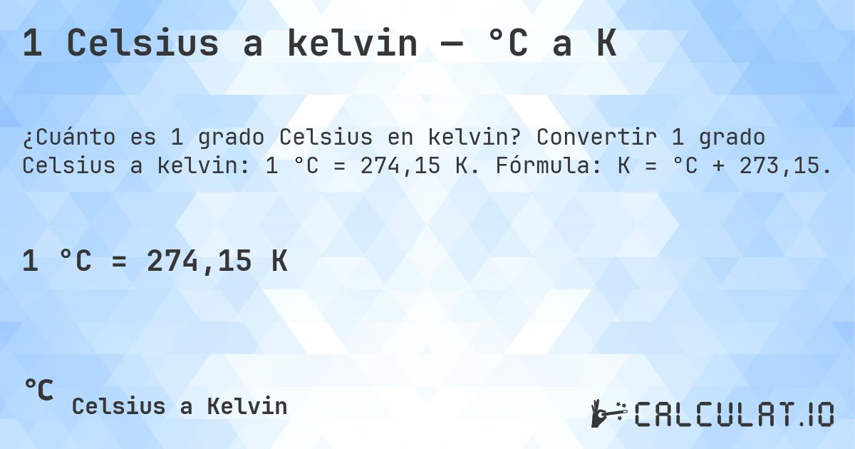 1 Celsius a kelvin — °C a K. Convertir 1 grado Celsius a kelvin: 1 °C = 274,15 K. Fórmula: K = °C + 273,15.