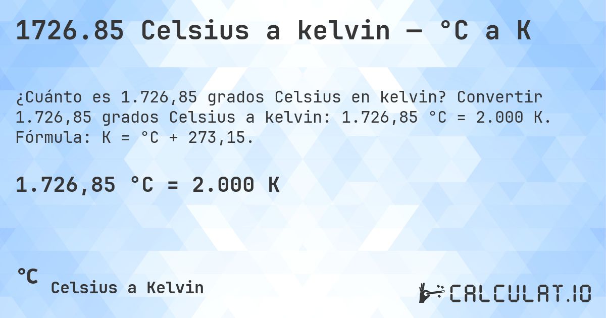 1726.85 Celsius a kelvin — °C a K. Convertir 1.726,85 grados Celsius a kelvin: 1.726,85 °C = 2.000 K. Fórmula: K = °C + 273,15.