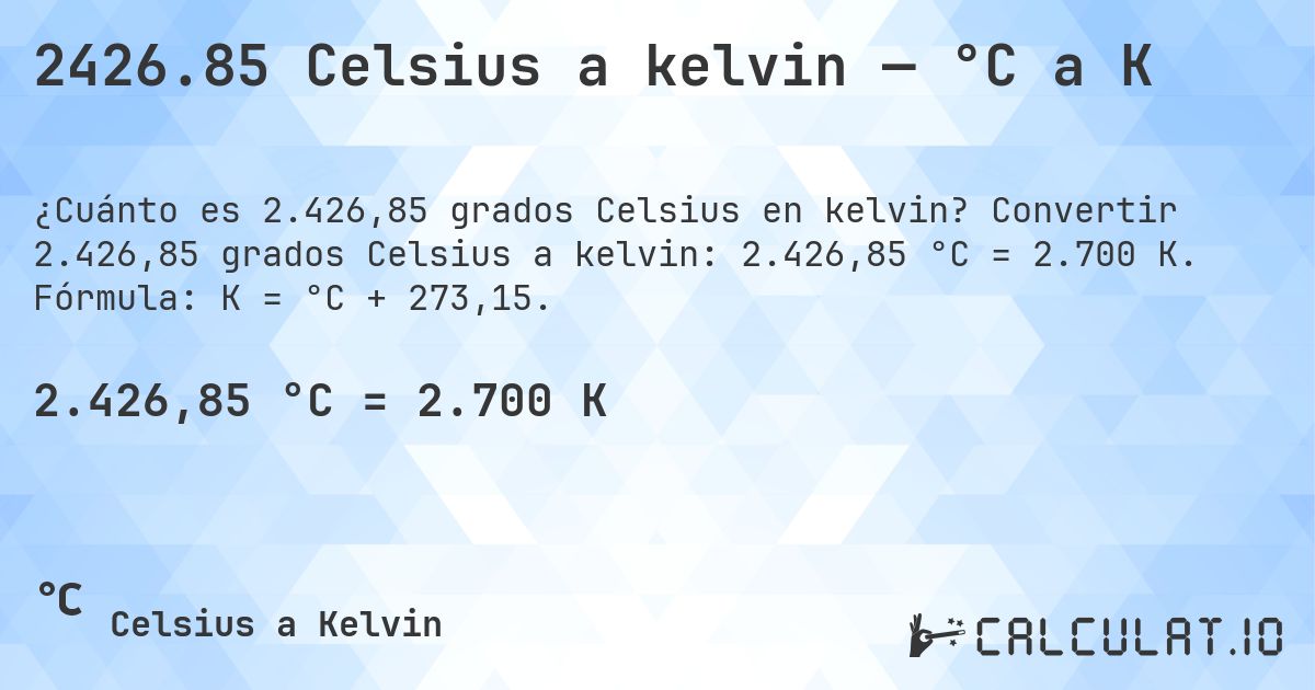 2426.85 Celsius a kelvin — °C a K. Convertir 2.426,85 grados Celsius a kelvin: 2.426,85 °C = 2.700 K. Fórmula: K = °C + 273,15.