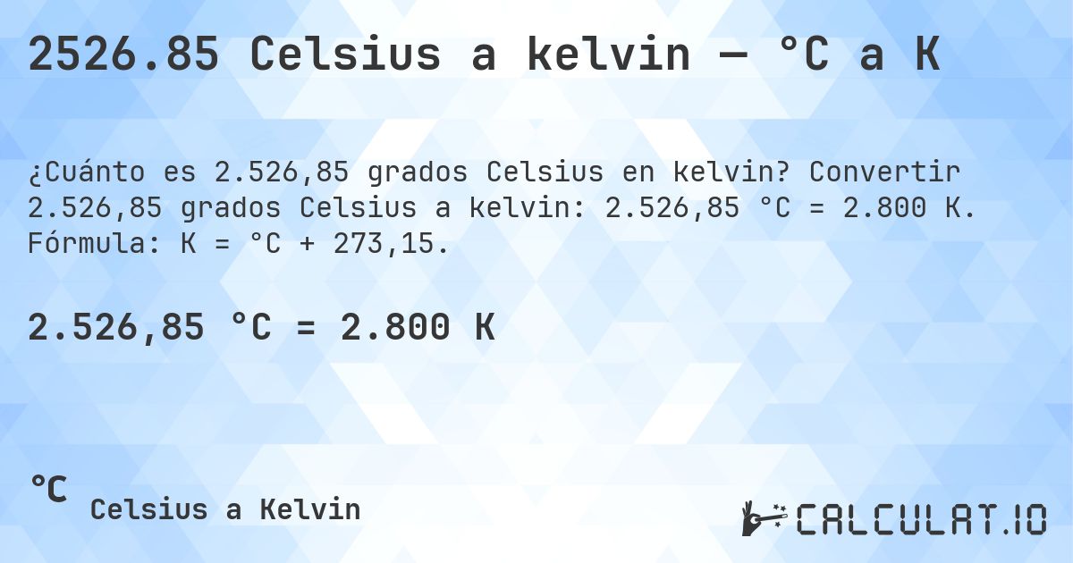 2526.85 Celsius a kelvin — °C a K. Convertir 2.526,85 grados Celsius a kelvin: 2.526,85 °C = 2.800 K. Fórmula: K = °C + 273,15.