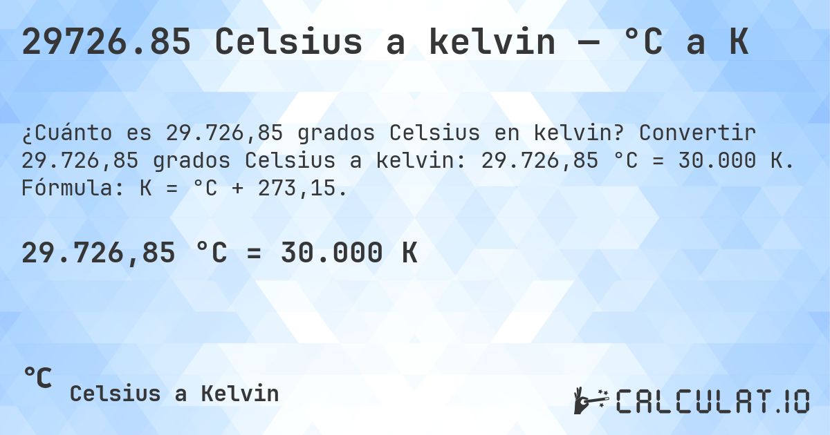 29726.85 Celsius a kelvin — °C a K. Convertir 29.726,85 grados Celsius a kelvin: 29.726,85 °C = 30.000 K. Fórmula: K = °C + 273,15.